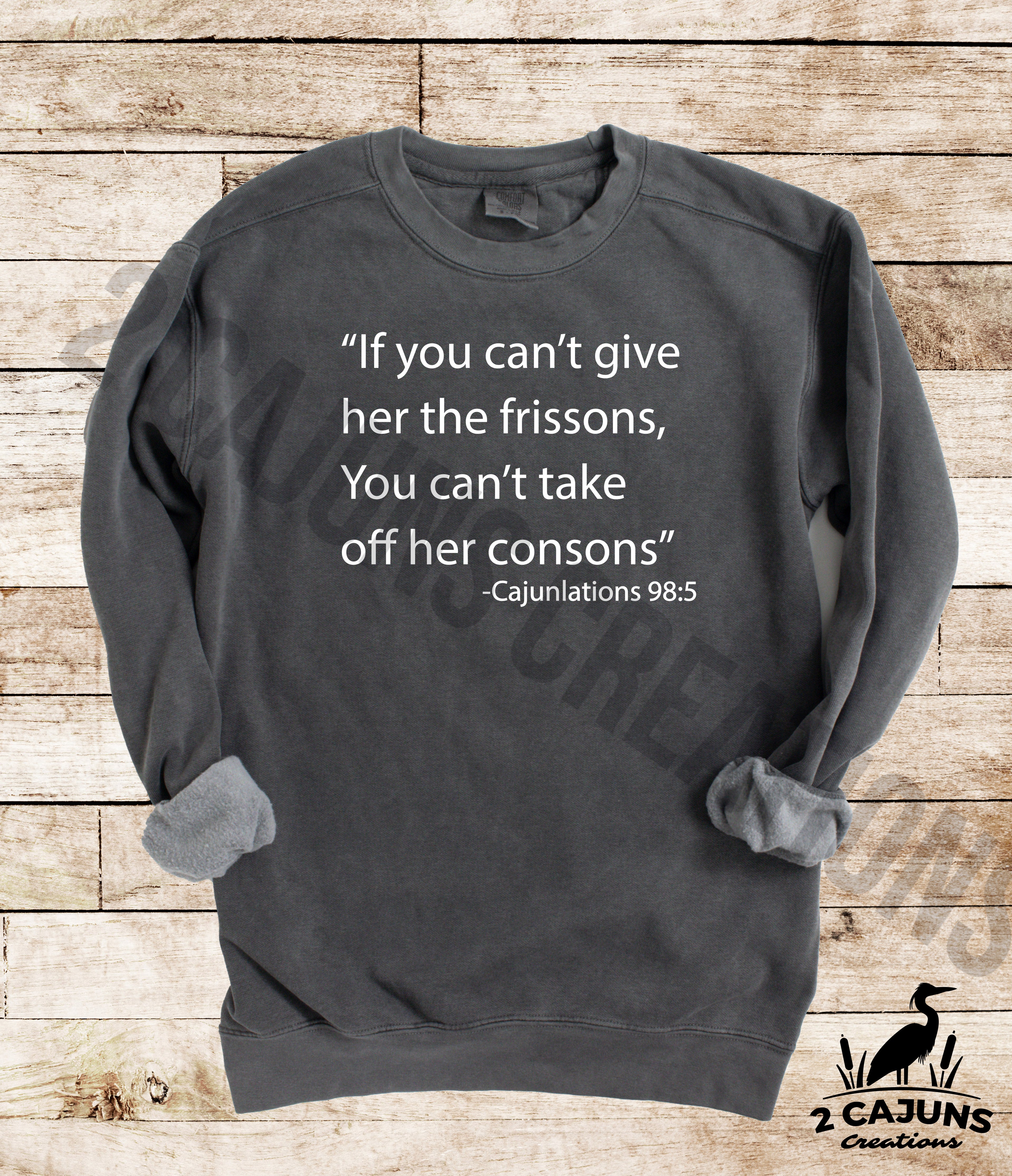 Cajunlations Sweatshirt - Funny Things Cajuns Say - Frissons & Consons Comfort Colors(TM) Multiple Colors Available